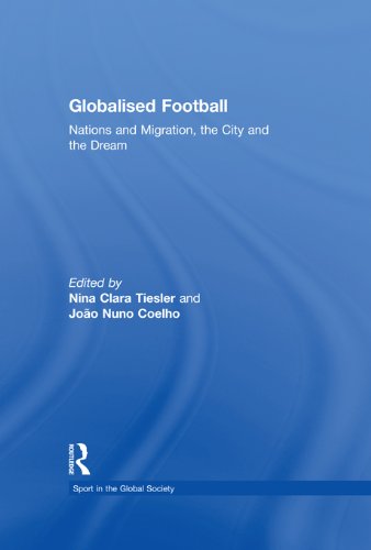 Globalised Football: Nations and Migration, the City and the Dream (Sport in the Global Society)