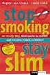 Stop Smoking - Stay Slim. Der einzige Weg, Nichtraucher zu werden und trotzdem schlank zu bleiben