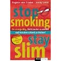 Stop Smoking - Stay Slim. Der einzige Weg, Nichtraucher zu werden und trotzdem schlank zu bleiben