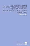 The Spirit of Romance: An Attempt to Define Somewhat the Charm of the Pre-Renaissance Literature of Latin Europe (1910)