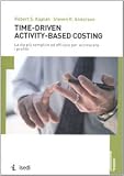 Time-driven activity-based costing. La via più semplice ed efficace per accrescere i profitti