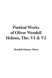 The Poetical Works of Oliver Wendell Holmes: V1 & V2