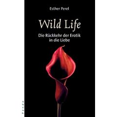 Wild Life. Die Rückkehr der Erotik in die Liebe (Gebundene Ausgabe)