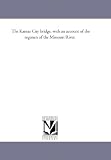 The Kansas City bridge, with an account of the regimen of the Missouri River,