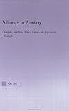 Alliance in Anxiety: Detente and the Sino-American-Japanese Triangle (East Asia Series)-