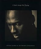 I Can't Accept Not Trying: Michael Jordan on the Pursuit of Excellence