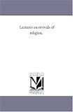 Lectures on revivals of religion.