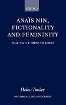 Ana&iuml;s Nin, Fictionality and Femininity: Playing a Thousand Roles (Oxford English Monographs)
