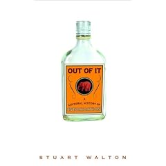 Out of it : a Cultural History of Intoxication / Stuart Walton