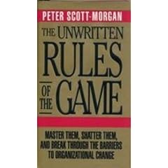 The Unwritten Rules of the Game: Master Them, Shatter Them and Break Through the Barriers to Organizational Change