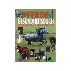 Pferdegesundheitsbuch: Einzigartige Kombination aus Schulmedizin und alternativen Heilmethoden