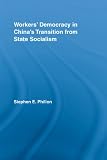 Workers' Democracy in China's Transition from State Socialism (East Asia: History, Politics, Sociology and Culture)