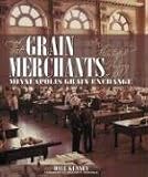 The Grain Merchants: An Illustrated History of the Minneapolis Grain Exchange