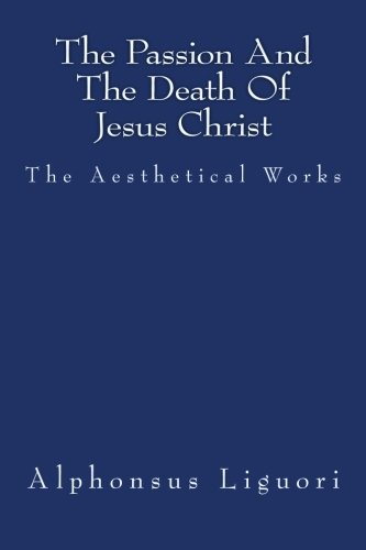 The Passion And The Death Of Jesus Christ (The Aesthetical Works) (Volume 5)