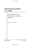 From Secularism to Jihad: Sayyid Qutb and the Foundations of Radical Islamism
