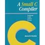 A Small C Compiler: Language, Usage, Theory, and Design