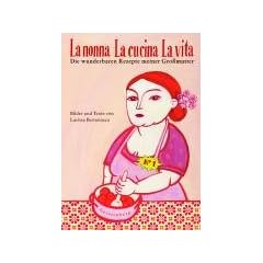 La nonna - La cucina - La vita. Die wunderbaren Rezepte meiner Gro�mutter