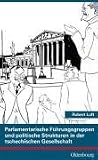 Parlamentarische F�hrungsgruppen und politische Strukturen in der tschechischen Gesellschaft: Tschechische Abgeordnete und Parteien des �sterreichischen Reichsrats 1907-1914