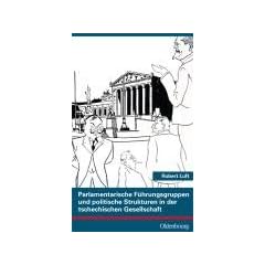 Parlamentarische F�hrungsgruppen und politische Strukturen in der tschechischen Gesellschaft: Tschechische Abgeordnete und Parteien des �sterreichischen Reichsrats 1907-1914