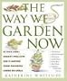 The Way We Garden Now: 41 Pick-and-Choose Projects for Planting Your Paradise Large or Small