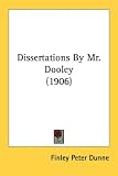 Dissertations by Mr. Dooley (1906)