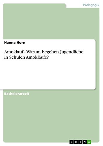 Amoklauf - Warum begehen Jugendliche in Schulen Amokläufe? (German Edition)