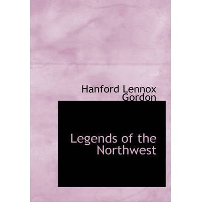 [(Legends of the Northwest)] [Author: Hanford Lennox Gordon] published on (August, 2008)