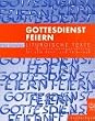 Gottesdienst feiern: Liturgische Texte zur Gottesdienstgestaltung f�r alle Sonn- und Festtage