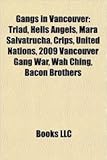 Gangs in Vancouver: Triad, Hells Angels, Mara Salvatrucha, Crips, United Nations, 2009 Vancouver Gang War, Wah Ching, Bacon Brothers-