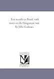 Ten months in Brazil: with notes on the Paraguayan war. By John Codman.