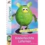 Kinderleichte Laternen: In verschiedenen Techniken. Mit Vorlagen
