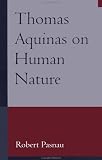 Thomas Aquinas on Human Nature: A Philosophical Study of Summa Theologiae, 1a 75-89 Robert Pasnau