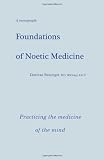 Foundations of Noetic Medicine: Practicing the Medicine of the Mind