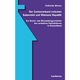 Der Caritasverband zwischen Kaiserreich und Weimarer Republik: Zur Sozial- und Mentalit�tsgeschichte des caritativen Katholizismus in Deutschlandvon "Catherine Maurer"