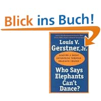 Who Says Elephants Can't Dance?: Leading a Great Enterprise through Dramatic Change