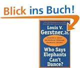 Who Says Elephants Can't Dance?: Leading a Great Enterprise through Dramatic Change