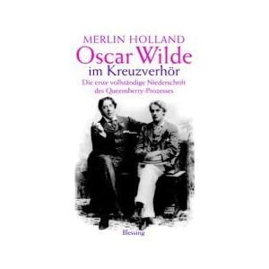 Oscar Wilde im Kreuzverhör: Die erste vollständige Niederschrift des Queensberry-Prozess