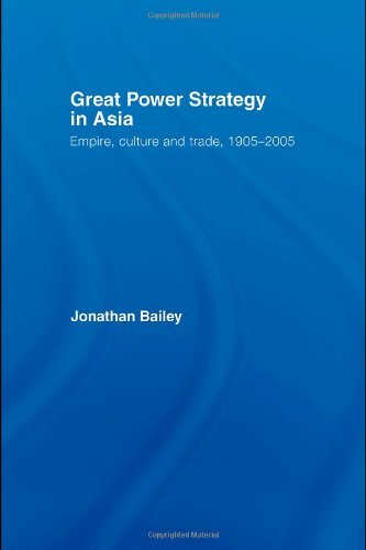 Great Power Strategy in Asia: Empire, Culture and Trade, 1905-2005