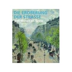 Die Eroberung der Stra�e: Von Monet bis Grosz. Katalog zur Ausstellung, Schirn Frankfurt, 15.06.2006-03.09.2006