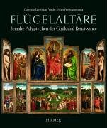 Flügelaltäre: Bemalte Polyptychen der Gotik und Renaissance Flügelaltäre: Bemalte Polyptychen der Gotik und Renaissance