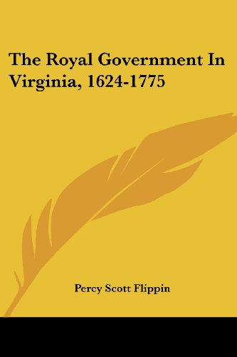The Royal Government In Virginia, 1624-1775