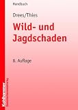 Wild- und Jagdschaden: Anleitung zur Geltendmachung und Feststellung von Wild- und Jagdschäden
