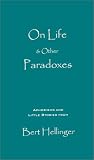 On Life and Other Paradoxes
 Aphorisms and Little Stories from Bert Hellinger,
Bert Hellinger