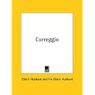 Correggio by  Elbert Hubbard and Fra Elbert Hubbard