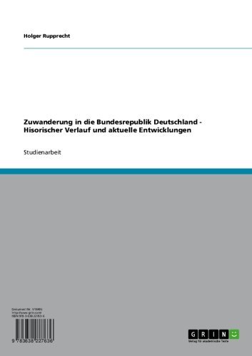 Zuwanderung in die Bundesrepublik Deutschland - Hisorischer Verlauf und aktuelle Entwicklungen (German Edition)