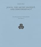 Joyce, the artist manqué, and Indeterminacy : a lecture & an essay : the first of these two papers was given as a lecture at the Princess Grace Irish Library on Wednesday 8 June 1988