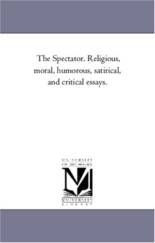 The Spectator. Religious, moral, humorous, satirical, and critical essays.