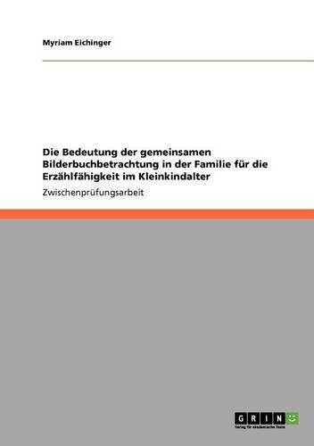 Die Bedeutung der gemeinsamen Bilderbuchbetrachtung in der Familie für die Erzählfähigkeit im Kleinkindalter (German Edition)