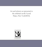 Art and industry as represented in the exhibition at the Crystal Palace, New York18534;