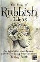 The Book of Rubbish Ideas: An interactive, room-by-room, guide to reducing household waste.